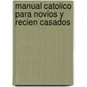 Manual Catolico Para Novios y Recien Casados door Iii Frederick W. Marks