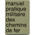 Manuel Pratique Militaire Des Chemins de Fer