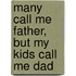Many Call Me Father, But My Kids Call Me Dad