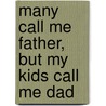 Many Call Me Father, But My Kids Call Me Dad door E. Lovejoy Rev. James