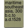 Maritime Southeast Asia, 300 B.C.To A.D.1528 door Lynda Norene Shaffer