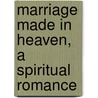 Marriage Made In Heaven, A Spiritual Romance by Arvind Sharma