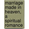 Marriage Made In Heaven, A Spiritual Romance door Arvind Sharma