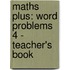 Maths Plus: Word Problems 4 - Teacher's Book