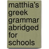 Matthia's Greek Grammar Abridged for Schools door August Heinrich Matthiae