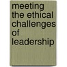Meeting The Ethical Challenges Of Leadership by Peter Guy Northouse