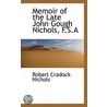 Memoir Of The Late John Gough Nichols, F.S.A by Robert Cradock Nichols