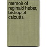 Memoir of Reginald Heber, Bishop of Calcutta by Amelia S. Heber