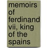 Memoirs Of Ferdinand Vii, King Of The Spains by Michael Joseph Quin