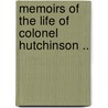 Memoirs Of The Life Of Colonel Hutchinson .. door Lucy Hutchinson