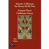 Memoirs To Illustrate The History Of My Time by Franois Pierre Guillaume Guizot