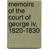 Memoirs Of The Court Of George Iv, 1820-1830 door Onbekend