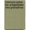 Memoria Sobre Las Antigedades Neo-Granadinas door Ezequiel Uricoechea