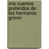 Mis Cuentos Preferidos de Los Hermanos Grimm door Onbekend