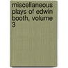 Miscellaneous Plays of Edwin Booth, Volume 3 by William Winter