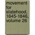 Movement for Statehood, 1845-1846, Volume 26