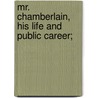 Mr. Chamberlain, His Life And Public Career; door S.H. 1857-1911 Jeyes