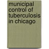 Municipal Control of Tuberculosis in Chicago door Chicago Municipal Tuberculos Sanitarium