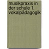 Musikpraxis in der Schule 1. Vokalpädagogik by Rainer Pachner