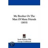 My Brother Or The Man Of Many Friends (1855) door Sarah Stickney Ellis