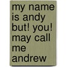 My Name Is Andy But! You! May Call Me Andrew door Andrew Copenhagen