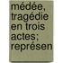 Médée, Tragédie En Trois Actes; Représen