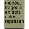 Médée, Tragédie En Trois Actes; Représen by Catulle Mendï¿½S