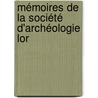 Mémoires De La Société D'Archéologie Lor door Onbekend