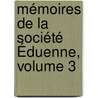 Mémoires De La Société Éduenne, Volume 3 door Onbekend