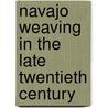 Navajo Weaving in the Late Twentieth Century door Ann Lane Hedlund