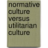 Normative Culture Versus Utilitarian Culture door Walter Schweidler