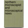 Northern Microscopist and Microscopical News by Unknown