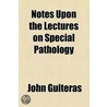 Notes Upon The Lectures On Special Pathology door John Guiteras