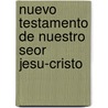 Nuevo Testamento de Nuestro Seor Jesu-Cristo by Anonymous Anonymous