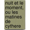 Nuit Et Le Moment, Ou Les Matines de Cythere by Claude-Prosper Jolyot De Crbillon