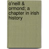 O'Neill & Ormond; A Chapter In Irish History door Onbekend