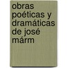 Obras Poéticas Y Dramáticas De José Márm by Josï¿½ Mï¿½Rmol