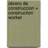 Obrero de Construccion = Construction Worker door Heather Miller