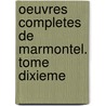 Oeuvres Completes de Marmontel. Tome Dixieme door L'academie Francaise