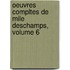 Oeuvres Compltes de Mile DesChamps, Volume 6