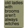 Old Ladies with Brooms Aren't Always Witches door Paula Woolf