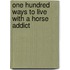 One Hundred Ways To Live With A Horse Addict