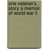 One Veteran's Story A Memoir Of World War Ii door Carl E. Billings M.D.