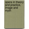 Opera In Theory And Practice, Image And Myth by Lorenzo Bianconi