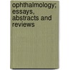 Ophthalmology; Essays, Abstracts And Reviews by Henry Vanderbilt Wurdemann