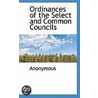 Ordinances Of The Select And Common Councils by . Anonymous