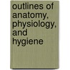 Outlines of Anatomy, Physiology, and Hygiene door Roger Sherman Tracy