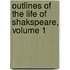 Outlines of the Life of Shakspeare, Volume 1