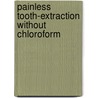 Painless Tooth-Extraction Without Chloroform by Walter Blundell