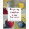 Painting for the Absolute and Utter Beginner by Claire Watson Garcia